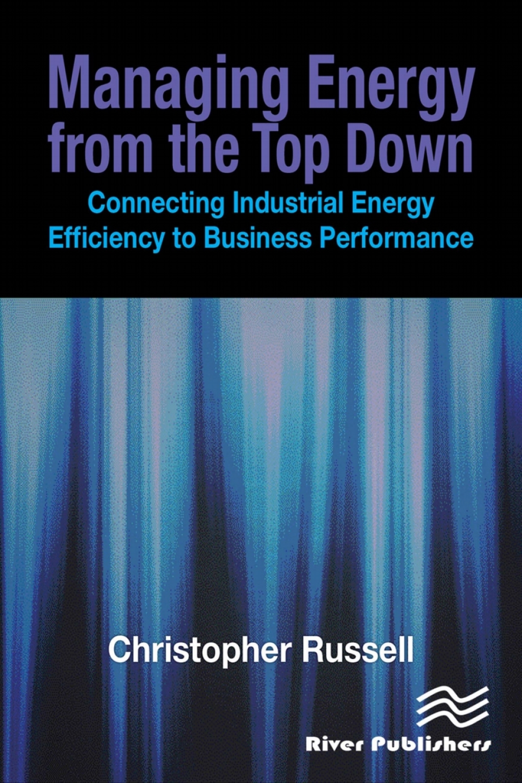Managing Energy From the Top Down Connecting Industrial Energy Efficiency to Business Performance 1st Edition