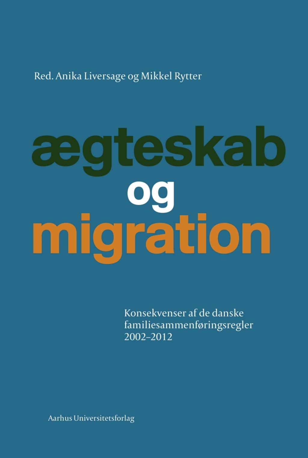 Aegteskab og migration Konsekvenser af de danske familiesammenforingsregler 2002-2012 1st Edition