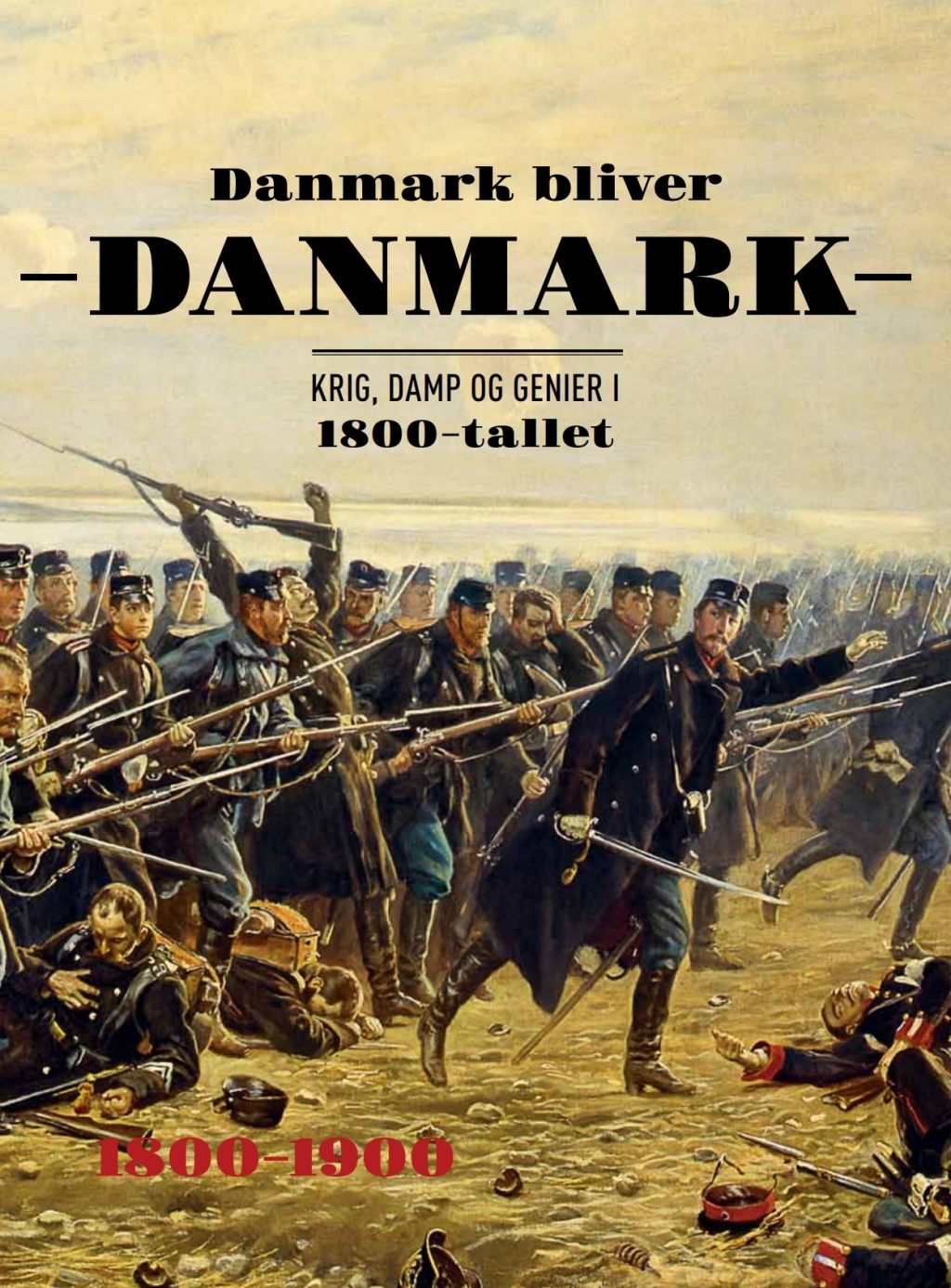 Danmark bliver Danmark Krig, damp og genier i 1800-tallet 1st Edition