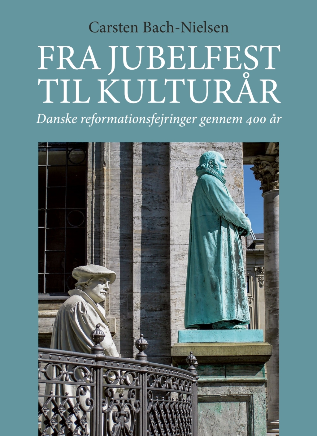 Fra jubelfest til kulturår Danske reformationsfejringer gennem 400 ar 1st Edition