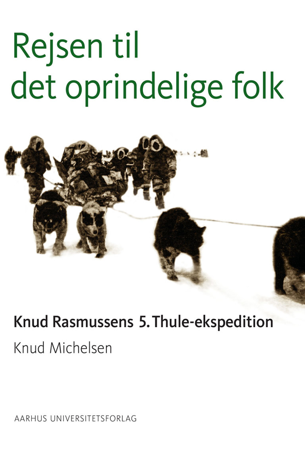 Rejsen til det oprindelige folk Knud Rasmussens 5. Thuleekspedition
