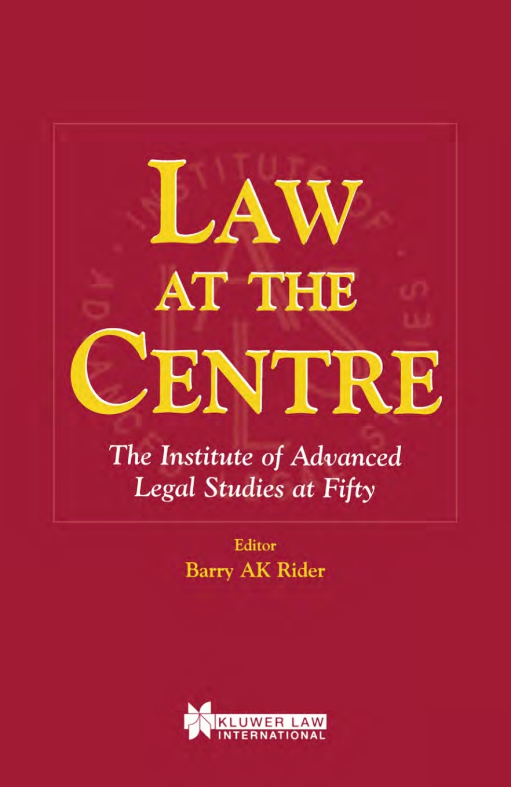 Law at the Centre The Institute of Advanced Legal Studies at Fifty 1st Edition