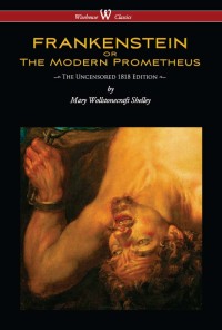 Cover image: FRANKENSTEIN or The Modern Prometheus (Uncensored 1818 Edition - Wisehouse Classics) 1st edition 9789176370698