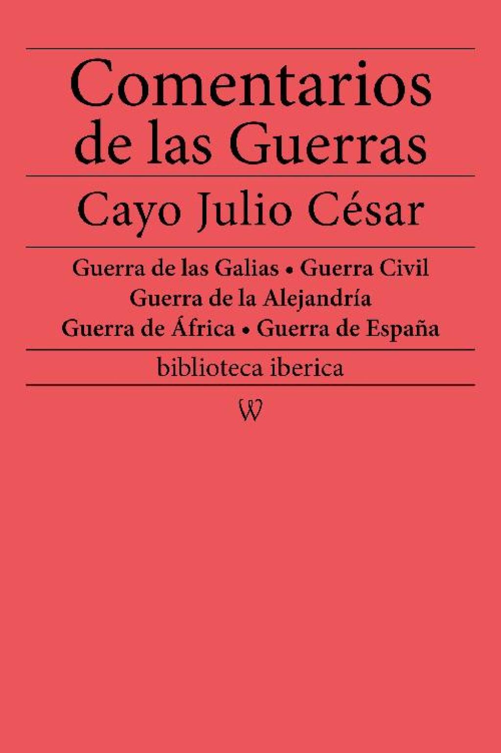 Comentarios de las Guerras (Guerra de las Galias – Guerra Civil – Guerra de la Alejandría – Guerra de África – Guerra de España) nueva edición integral 1st Edition