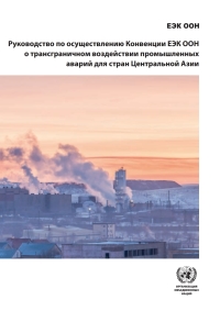 Cover image: Implementation Guide for Central Asia on the UNECE Convention on the Transboundary Effects of Industrial Accidents (Russian language) 9789210043755