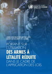Cover image: Lignes directrices des Nations Unies sur les droits de l'homme portant sur l'utilisation des armes à létalité réduite dans le cadre l'application des lois 9789210050708