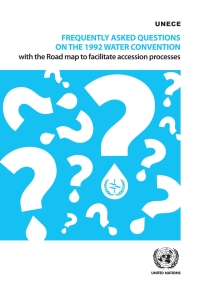 Imagen de portada: Frequently Asked Questions on the 1992 Water Convention with the Road Map to Facilitate Accession Processes 9789211172485
