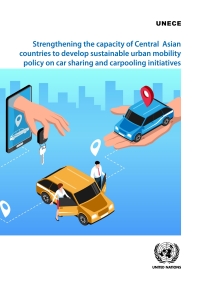 表紙画像: Strengthening the Capacity of Central Asian Countries to Develop Sustainable Urban Mobility Policy on Car Sharing and Carpooling Initiatives 9789211172492