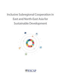 Omslagafbeelding: Inclusive Subregional Cooperation in East and North-East Asia for Sustainable Development 9789210054058
