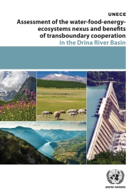 Omslagafbeelding: Assessment of the Water-Food-Energy-Ecosystems Nexus and Benefits of Transboundary Cooperation in the Drina River Basin 9789211171525