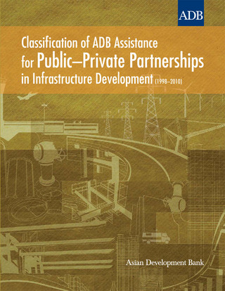 Cover image: Classification of ADB Assistance for Public–Private Partnerships in Infrastructure Development (1998–2010) 1st edition 9789290928102
