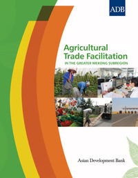 صورة الغلاف: Agricultural Trade Facilitation in the Greater Mekong Subregion 1st edition 9789290928263