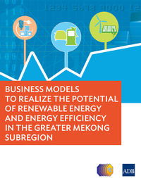 表紙画像: Business Models to Realize the Potential of Renewable Energy and Energy Efficiency in the Greater Mekong Subregion 9789292548278