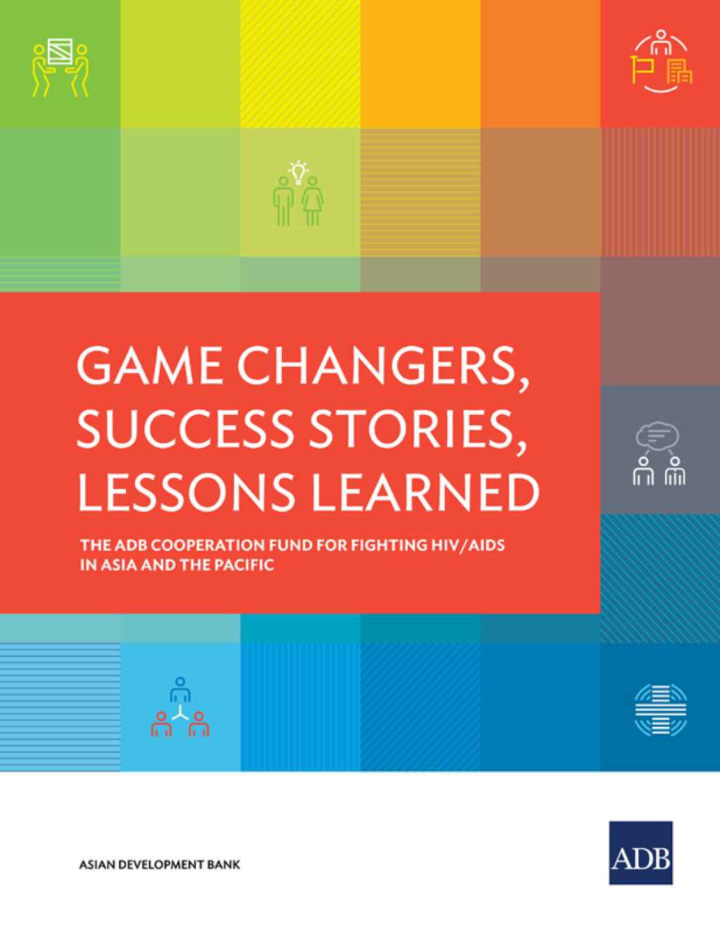 Game Changers, Success Stories, Lessons Learned The ADB Cooperation Fund for Fighting HIV/AIDS in Asia and the Pacific