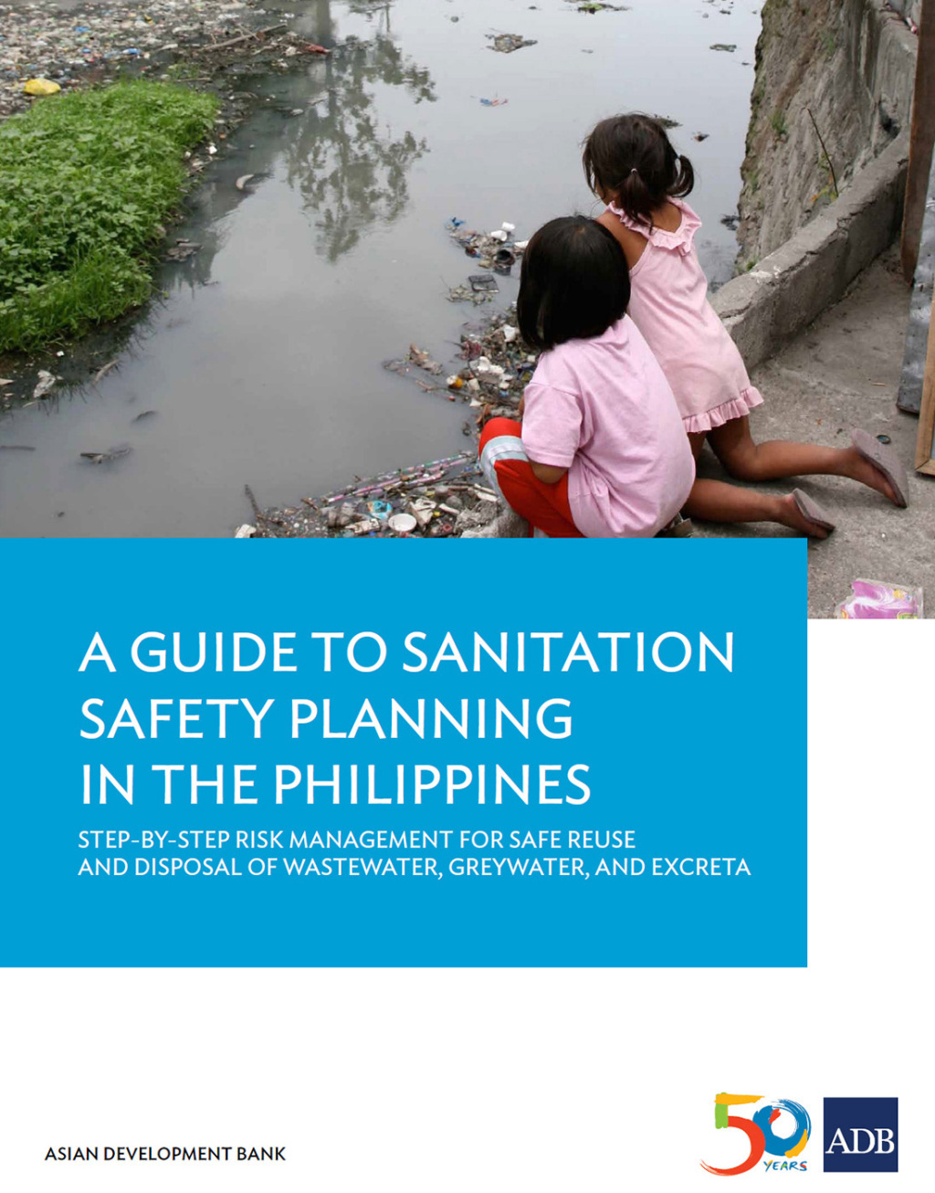 A Guide to Sanitation Safety Planning in the Philippines Step-By-Step Risk Management for Safe Reuse and Disposal of Wastewater, Greywater, and Excreta