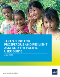 Cover image: Japan Fund for Prosperous and Resilient Asia and the Pacific User Guide 9789292695705