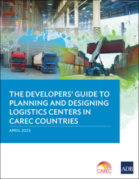 Cover image: The Developers’ Guide to Planning and Designing Logistics Centers in CAREC Countries 9789292701208