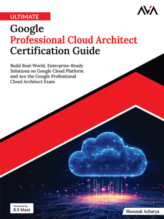 Cover image: Ultimate Google Professional Cloud Architect Certification Guide 1st edition 9789349888340
