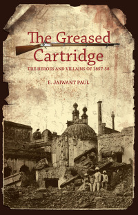 صورة الغلاف: The Greased Cartridge: The Heroes and Villains of 1857-58 9788174368232
