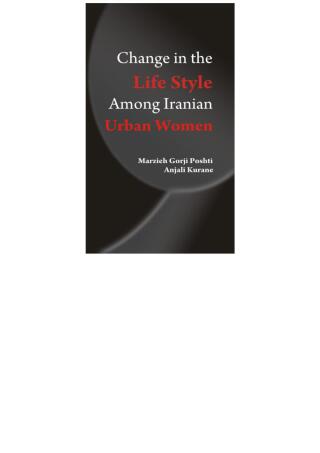 Cover image: Change in the Lifestyle Among Iranian Urban Women A Case Study of Tonekabon, Iran 9789353247195