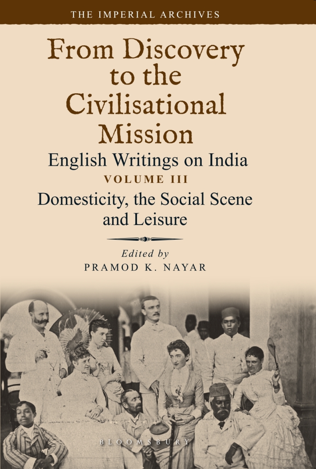 Domesticity, the Social Scene and Leisure From Discovery to the Civilizational Mission: English Writings on India, The Imperial Archive, Volume 3 1st Edition