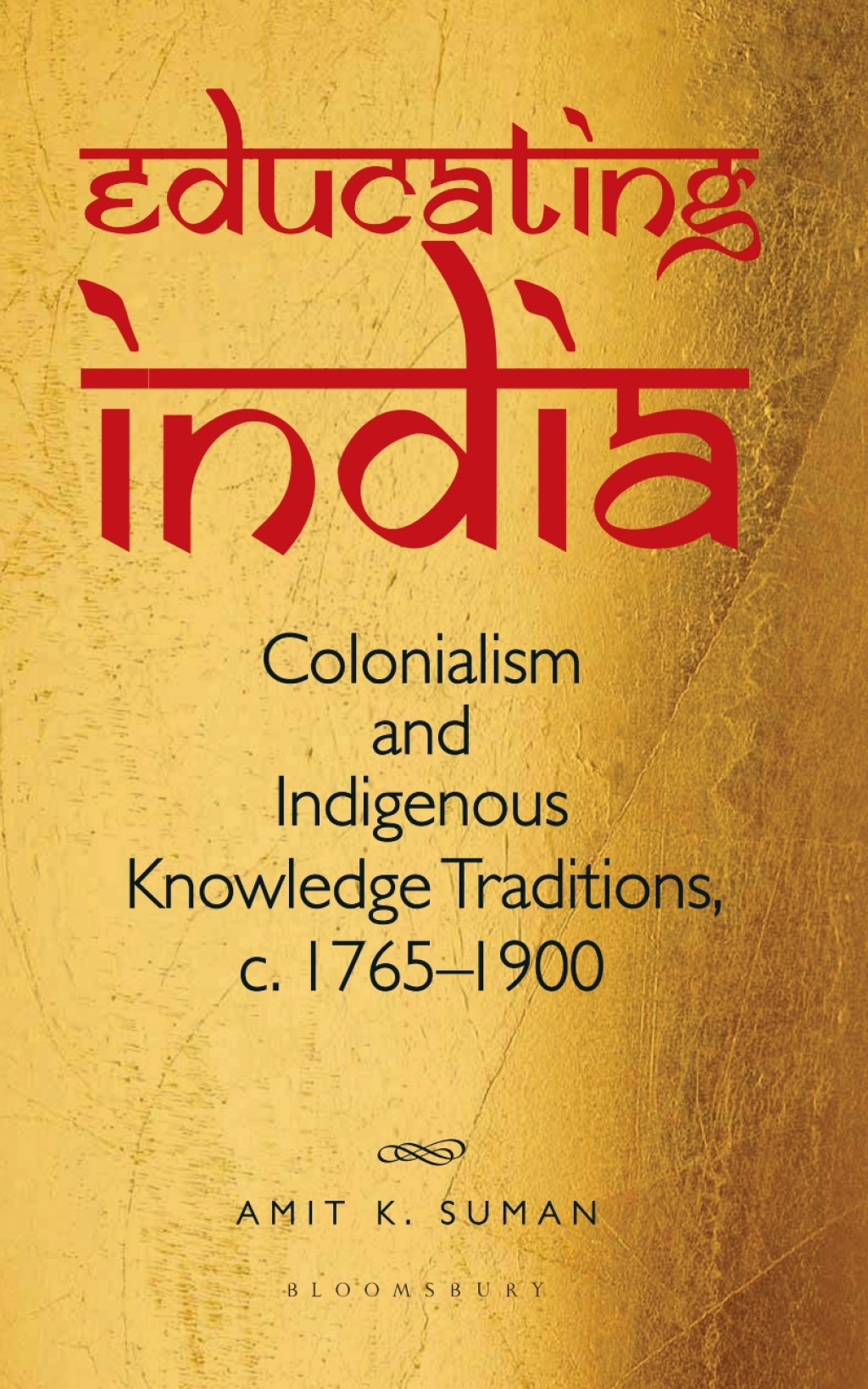 Educating India Colonialism and Indigenous Knowledge Traditions, c. 1780-1900 1st Edition