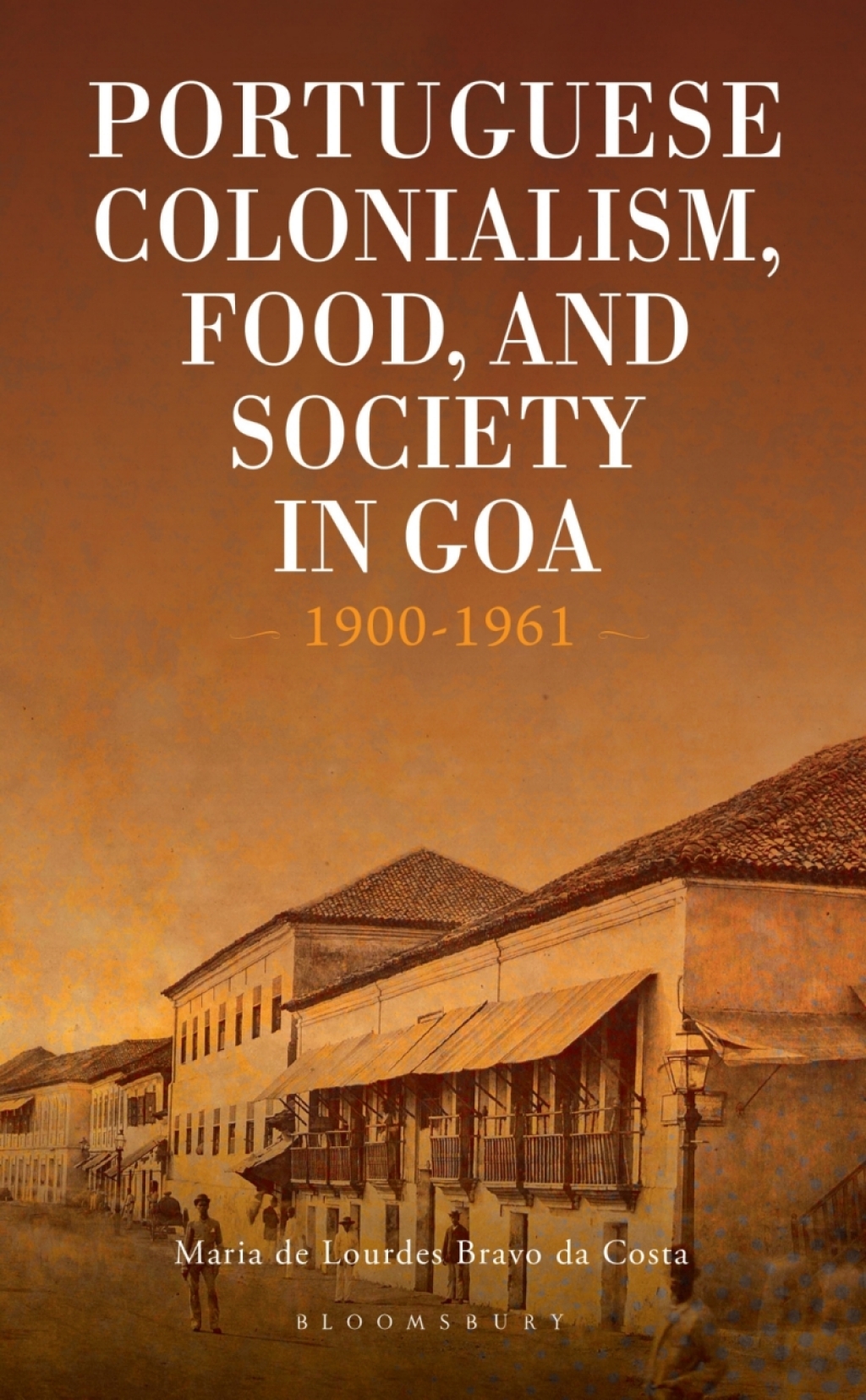 Portuguese Colonialism, Food, and Society in Goa 1900-1961 1st Edition