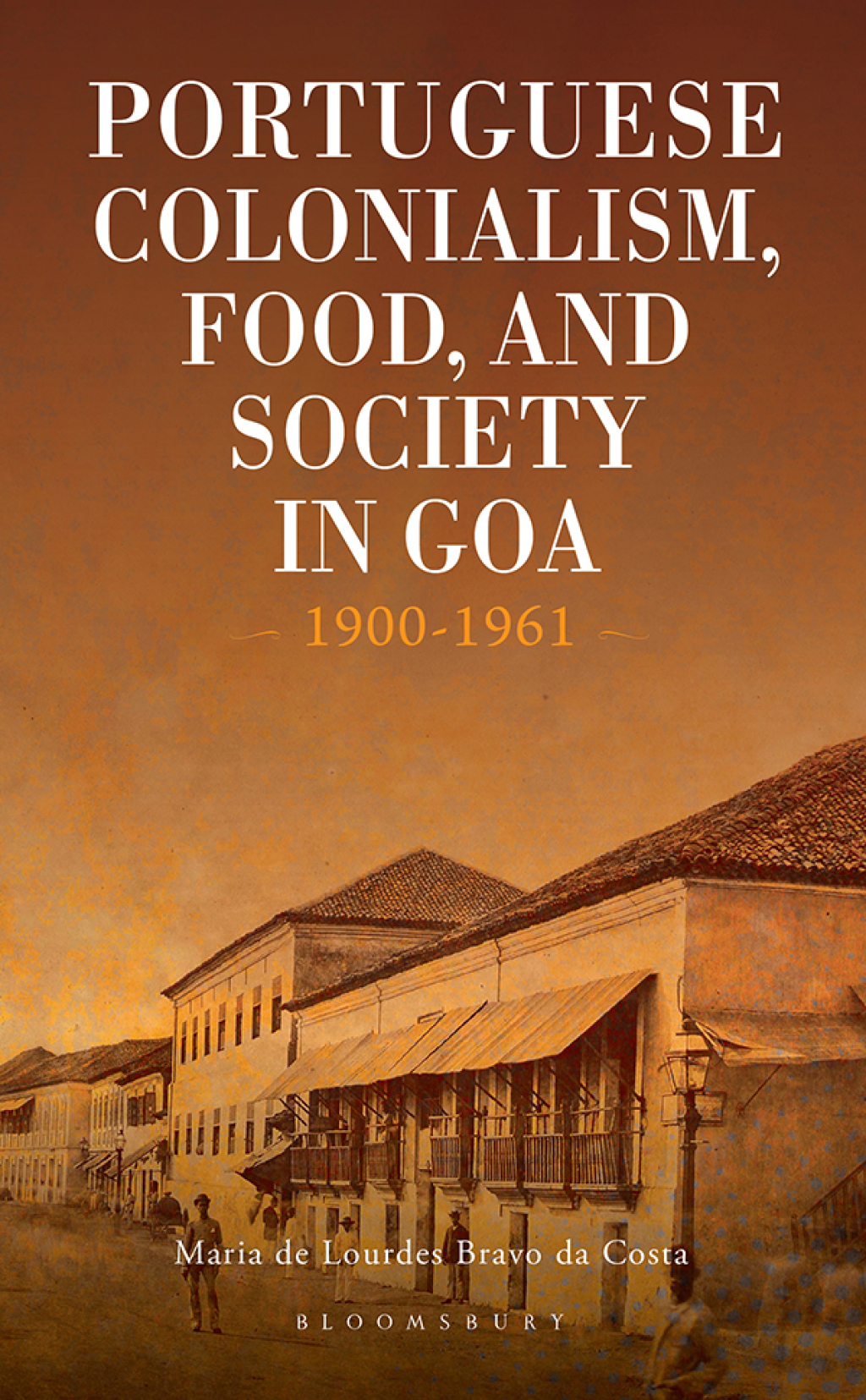 Portuguese Colonialism, Food, and Society in Goa 1900-1961 1st Edition