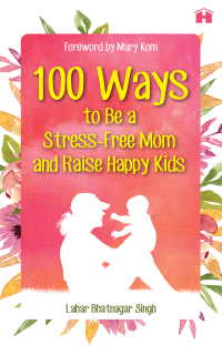 Cover image: 100 Ways to Be a Stress-free Mom and Raise Happy Kids 9789386832535
