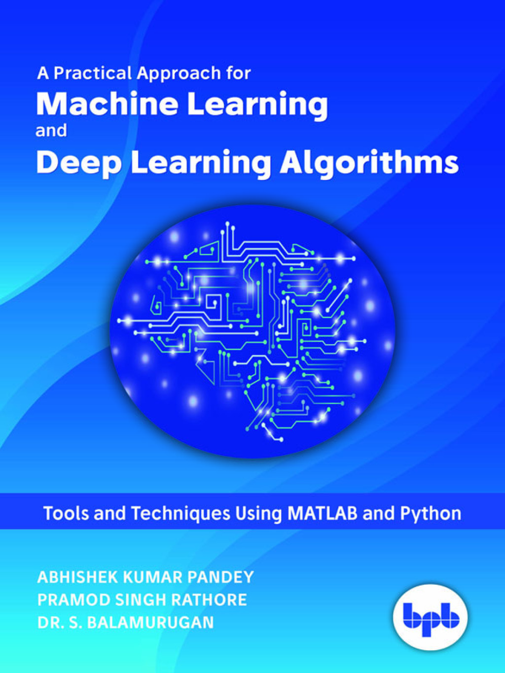 A Practical Approach for Machine Learning and Deep Learning Algorithms 1st Edition
