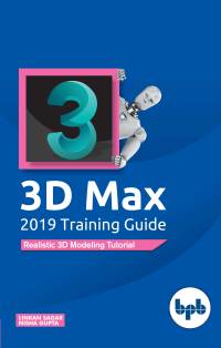 Imagen de portada: 3D Max 2019 Training Guide: Realistic 3D Modeling Tutorial 1st edition 9789388511155
