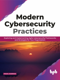 Cover image: Modern Cybersecurity Practices: Implementing agile cybersecurity frameworks and strategies for your organization 1st edition 9789389328257