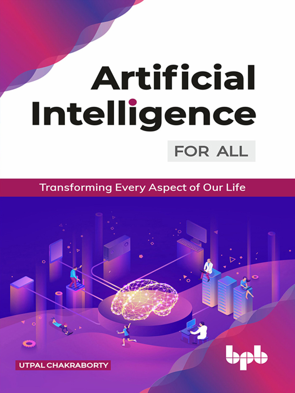Artificial Intelligence for All: Transforming Every Aspect of Our Life 1st Edition