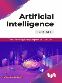 Cover image: Artificial Intelligence for All: Transforming Every Aspect of Our Life 1st edition 9789389328509