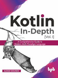 Cover image: Kotlin In-Depth [Vol-I]: A Comprehensive Guide to Modern Multi-Paradigm Language 1st edition 9789389328585