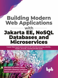 表紙画像: Building Modern Web Applications With Jakarta EE, NoSQL Databases and Microservices: Create Web Applications Jakarta EE with Microservices, JNoSQL, Vaadin, Jmoordb, and MicroProfile easily 1st edition 9789389423341