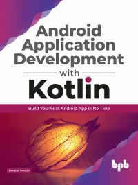 Cover image: Android application development with Kotlin: Build Your First Android App In No Time 1st edition 9789389423501