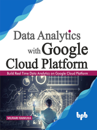 Cover image: Data Analytics with Google Cloud Platform: Build Real time Data Analytics on Google Cloud Platform 1st edition 9789389423631