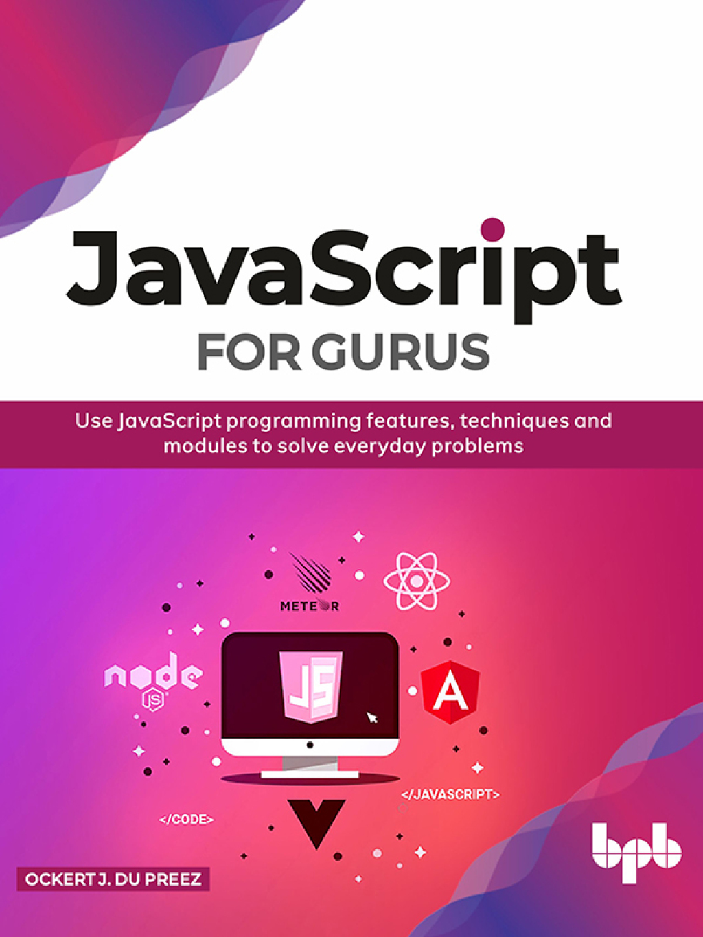 JavaScript for Gurus: Use JavaScript programming features  techniques and modules to solve everyday problems - 1st Edition (eBook)