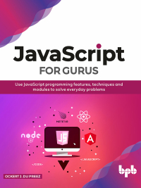 表紙画像: JavaScript for Gurus: Use JavaScript programming features, techniques and modules to solve everyday problems 1st edition 9789389423655