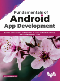 表紙画像: Fundamentals of Android App Development: Android Development for Beginners to learn Android Technology, SQLite, Firebase and Unity 1st edition 9789389845204