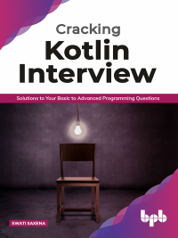 表紙画像: Cracking Kotlin Interview: Solutions to Your Basic to Advanced Programming Questions 1st edition 9789389845266