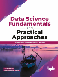Cover image: Data Science Fundamentals and Practical Approaches: Understand Why Data Science Is the Next 1st edition 9789389845662