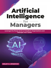 Cover image: Artificial Intelligence for Managers: Leverage the Power of AI to Transform Organizations & Reshape Your Career 1st edition 9789389898385