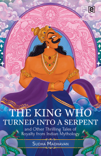 Cover image: The King Who Turned into a Serpent  and Other Thrilling Tales of Royalty from Indian Mythology 9789391028237