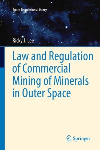 Omslagafbeelding: Law and Regulation of Commercial Mining of Minerals in Outer Space 9789400720381
