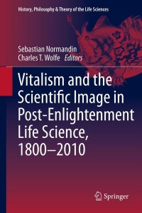 Imagen de portada: Vitalism and the Scientific Image in Post-Enlightenment Life Science, 1800-2010 9789400724440