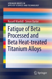 表紙画像: Fatigue of Beta Processed and Beta Heat-treated Titanium Alloys 9789400725232