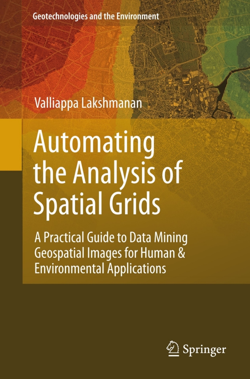 Automating the Analysis of Spatial Grids A Practical Guide to Data Mining Geospatial Images for Human & Environmental Applications