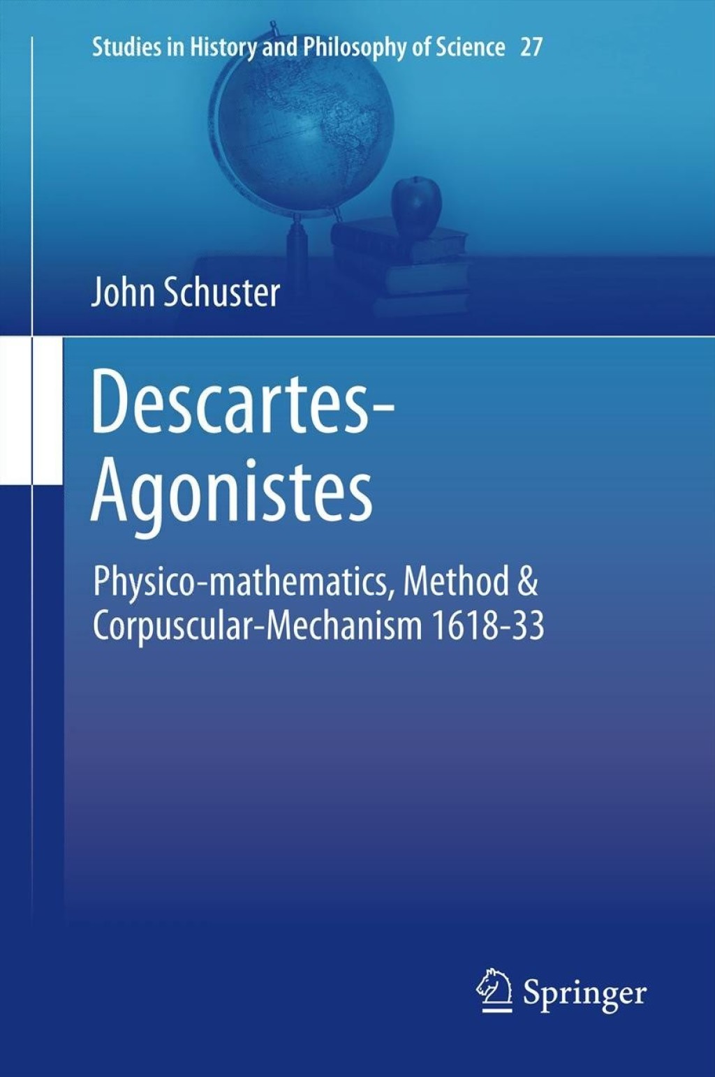 Descartes-Agonistes Physico-mathematics, Method & Corpuscular-Mechanism 1618-33